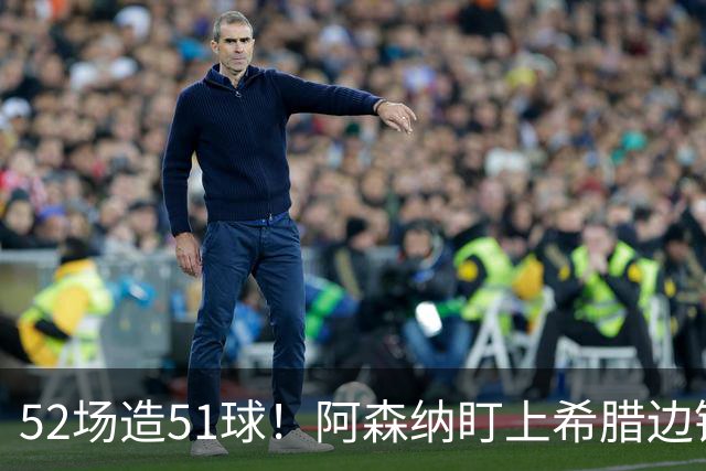 52场造51球！阿森纳盯上希腊边锋，3500万英镑或创比甲纪录